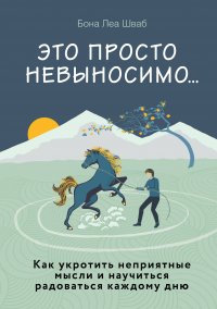 Книга БОМБОРА, Бона Леа Шваб, Марина Б. Клюшина Это просто невыносимо… Как укротить неприятные мысли и научиться радоваться каждому дню