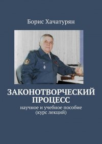 Книга Борис Хачатурян Законотворческий процесс. Научное и учебное пособие (курс лекций)