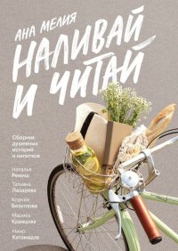 Книга Ана Мелия Наливай и читай. Сборник душевных историй и напитков