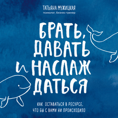 Книга Татьяна Мужицкая Брать, давать и наслаждаться. Как оставаться в ресурсе, что бы с вами ни происходило