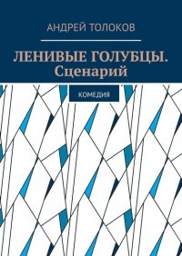Книга Андрей Толоков Ленивые голубцы. Сценарий. Комедия