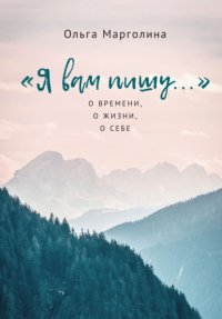 Книга Ольга Марголина «Я вам пишу…» О времени, о жизни, о себе