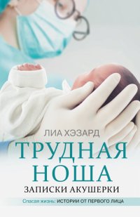 Книга Лиа Хэзард, Ирина Д. Голыбина Трудная ноша. Записки акушерки