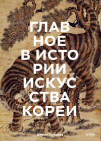 Книга Елена Анатольевна Хохлова, Елена Хохлова Главное в истории искусства Кореи. Ключевые произведения, темы, имена, техники