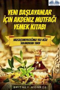 Книга Britney Monroe Yeni Başlayanlar İçin Akdeniz Mutfağı Yemek Kitabı