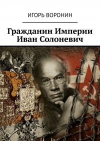 Книга Игорь Воронин Гражданин Империи Иван Солоневич