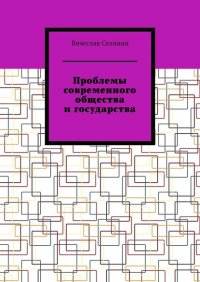 Книга Вячеслав Селянин Проблемы современного общества и государства