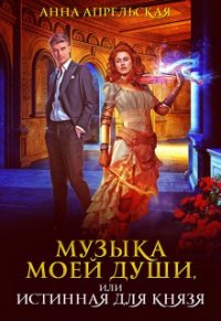 Книга Анна Апрельская Музыка моей души, или Истинная для князя