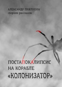 Книга Александр Прялухин Постапокалипсис на корабле «Колонизатор». Сборник рассказов