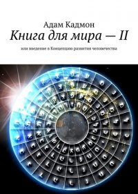 Книга Адам Кадмон Книга для мира – II. Или Введение в Концепцию развития человечества