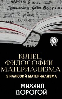 Книга Михаил Дорогой Конец философии материализма. 5 иллюзий материализма