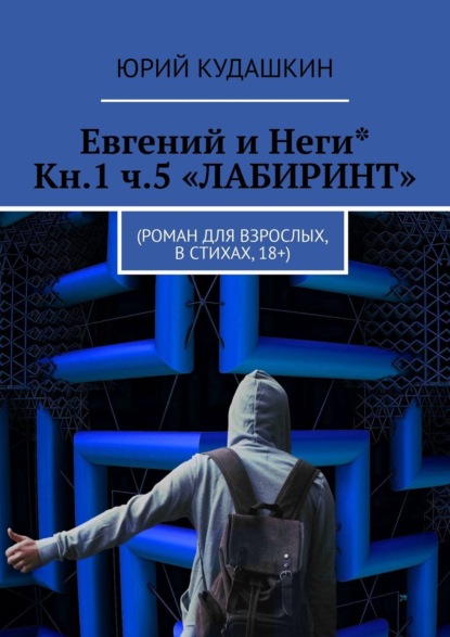 Книга Юрий Кудашкин Евгений и Неги* Кн.1 ч.5 «Лабиринт». Роман для взрослых, в стихах, 18+