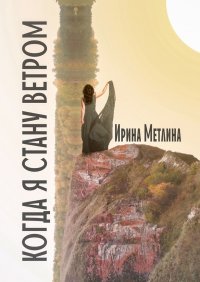 Книга Ирина Метлина Когда я стану ветром