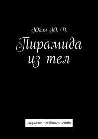 Книга Ю. Д. Юдин Пирамида из тел. Горькое предательство
