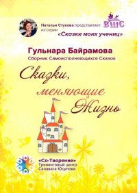 Книга Гульнара Байрамова Сказки, меняющие жизнь. Сборник самоисполняющихся сказок