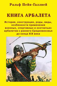 Книга А. В. Севостьянов, Ральф Пейн-Галлвей, А. Смирнов Книга арбалета – 1. Книга арбалета