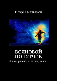 Книга Игорь Емельянов Волновой попутчик. Стихи, рассказы, песни, мысли