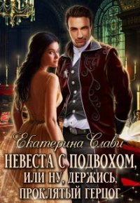 Книга Екатерина Слави Невеста с подвохом, или Ну, держись, Проклятый Герцог!