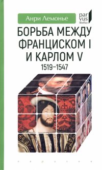 Книга Анри Лемонье Борьба между Франциском I и Карлом V (1519–1547)