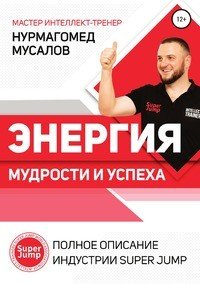 Книга Нурмагомед Мусалов Энергия Мудрости и Успеха. Полное описание индустрии Super Jump
