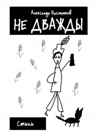 Книга Александр Быстрюков Не дважды. Стихи