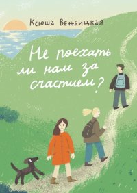 Книга Ксюша Вежбицкая Не поехать ли нам за счастием?