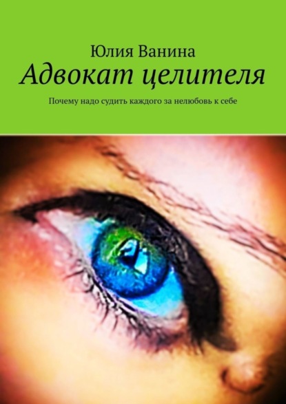 Книга Юлия Ванина Адвокат целителя. Почему надо судить каждого за нелюбовь к себе