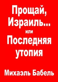 Книга Михаэль Бабель Прощай, Израиль… или Последняя утопия