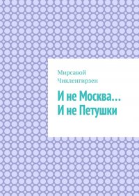 Книга Мирсавой Чикленгирзен И не Москва… И не Петушки