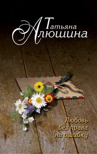 Книга Татьяна Алюшина Любовь без права на ошибку