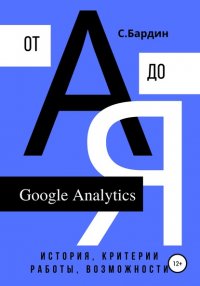 Книга Сергей Александрович Бардин Google Analytics от А до Я. История, критерии работы, возможности