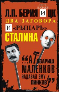 Книга Петр Балаев Л.П. Берия и ЦК. Два заговора и «рыцарь» Сталина