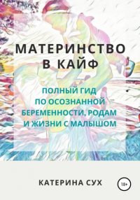 Книга Катерина Сух Материнство в кайф. Полный гид по осознанной беременности, родам и жизни с малышом