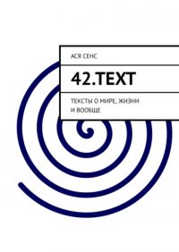 Книга Ася Сенс 42.text. Тексты о мире, жизни и вообще
