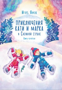 Книга Игорь Янчук, О. Алексеенко Приключения Кати и Марка в волшебном мире детских снов. Книга четвертая. Снежная страна