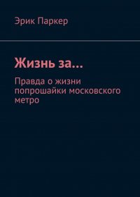 Книга Эрик Паркер Жизнь за… Правда о жизни попрошайки московского метро