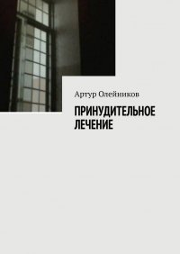 Книга Артур Олейников Принудительное лечение
