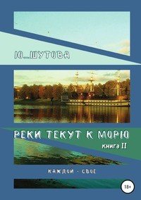 Книга Ю_ШУТОВА Реки текут к морю. Книга II. Каждой — свое