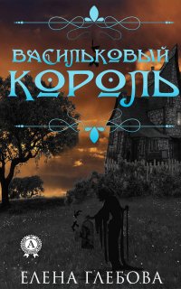 Книга Елена Глебова Васильковый король