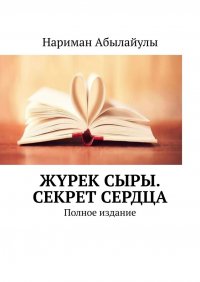 Книга Нариман Абылайулы Жүрек сыры. Секрет сердца. Полное издание