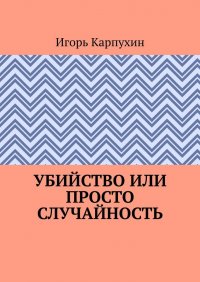 Книга Игорь Карпухин Убийство или просто случайность