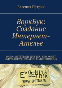 Книга Евгения Петрик ВоркБук: cоздание Интернет-ателье. Рабочая тетрадь для тех, кто хочет иметь Интернет-ателье-миллионник