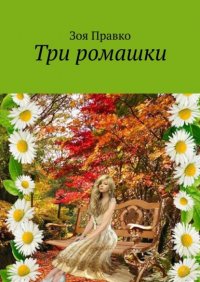 Книга Зоя Правко Три ромашки