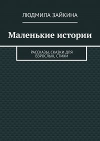 Книга Людмила Зайкина Маленькие истории. Рассказы, сказки для взрослых, стихи