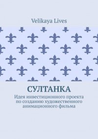 Книга Velikaya Lives Султанка. Идея инвестиционного проекта по созданию художественного анимационного фильма