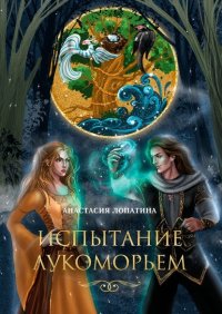 Книга Анастасия Лопатина Испытание Лукоморьем