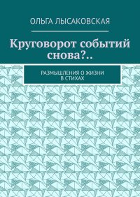 Книга Ольга Лысаковская Круговорот событий снова?.. Размышления о жизни в стихах