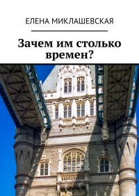 Книга Елена Миклашевская Зачем им столько времен?