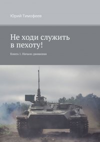 Книга Юрий Тимофеев Не ходи служить в пехоту! Книга 1. Начало движения