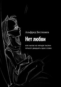 Книга Альфред Маркович Бестюжев Нет любви. Или нытье на четыре тысячи пятьсот двадцать одно слово